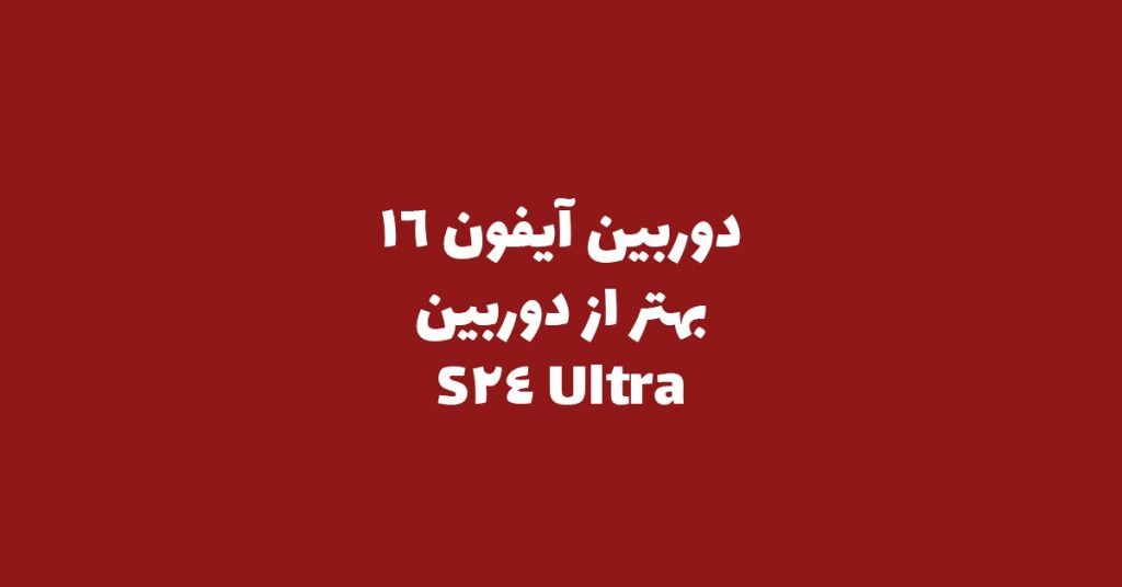 دوربین آیفون 16 بهتر از گلکسی S24 الترا