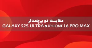 مقایسه گلکسی S25 Ultra با iphone 16 Pro Max