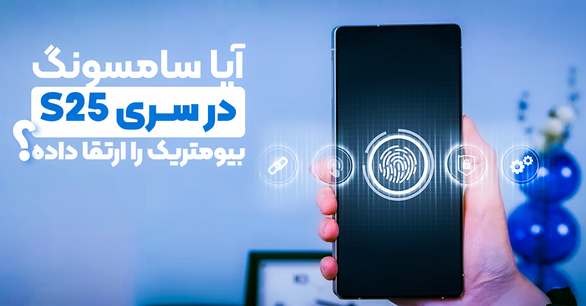 آیا سامسونگ در سری S25 قفل بیومتریک را ارتقا داده است؟