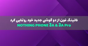 ناتینگ فون 3a و 3a پرو رونمایی شد