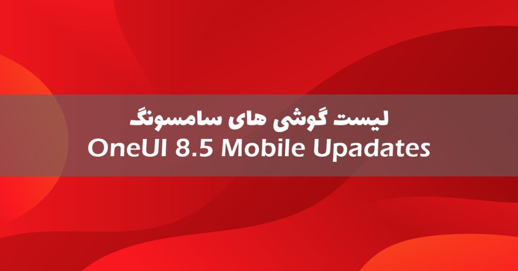 لیست گوشی‌های سامسونگ که آپدیت OneUI 8.5 را دریافت می‌کنند