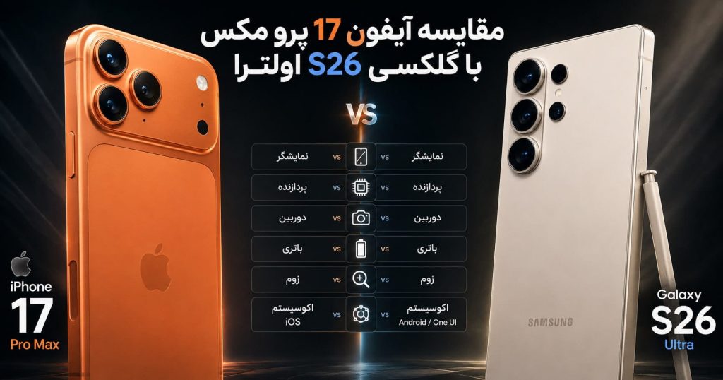 مقایسه آیفون 17 پرو مکس با گلکسی S26 اولترا؛ نبرد غول‌های ۲۰۲۶